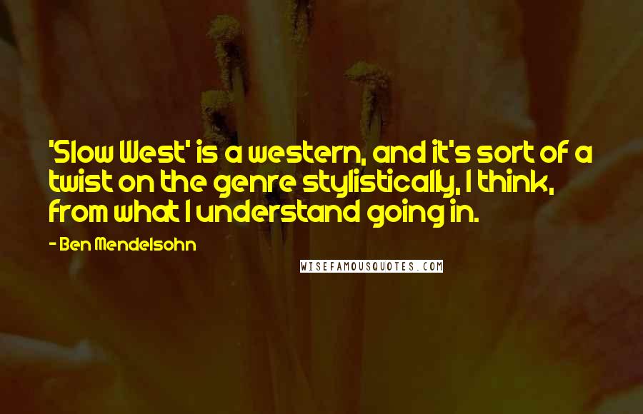 Ben Mendelsohn Quotes: 'Slow West' is a western, and it's sort of a twist on the genre stylistically, I think, from what I understand going in.