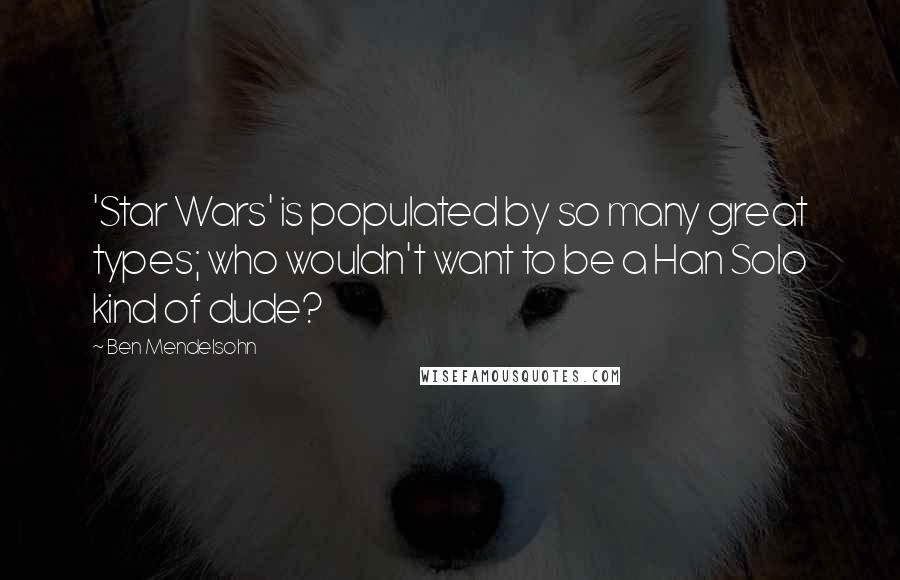 Ben Mendelsohn Quotes: 'Star Wars' is populated by so many great types; who wouldn't want to be a Han Solo kind of dude?