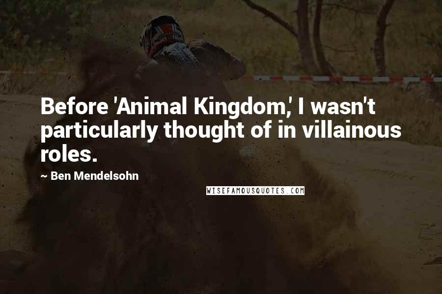 Ben Mendelsohn Quotes: Before 'Animal Kingdom,' I wasn't particularly thought of in villainous roles.