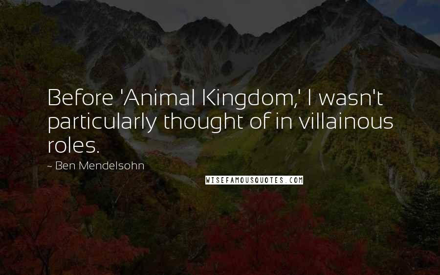 Ben Mendelsohn Quotes: Before 'Animal Kingdom,' I wasn't particularly thought of in villainous roles.