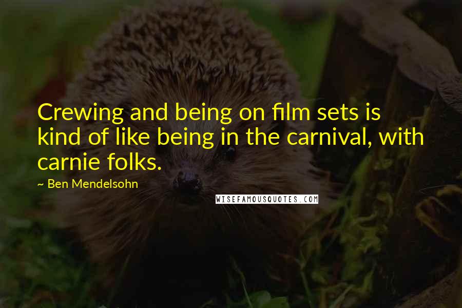 Ben Mendelsohn Quotes: Crewing and being on film sets is kind of like being in the carnival, with carnie folks.