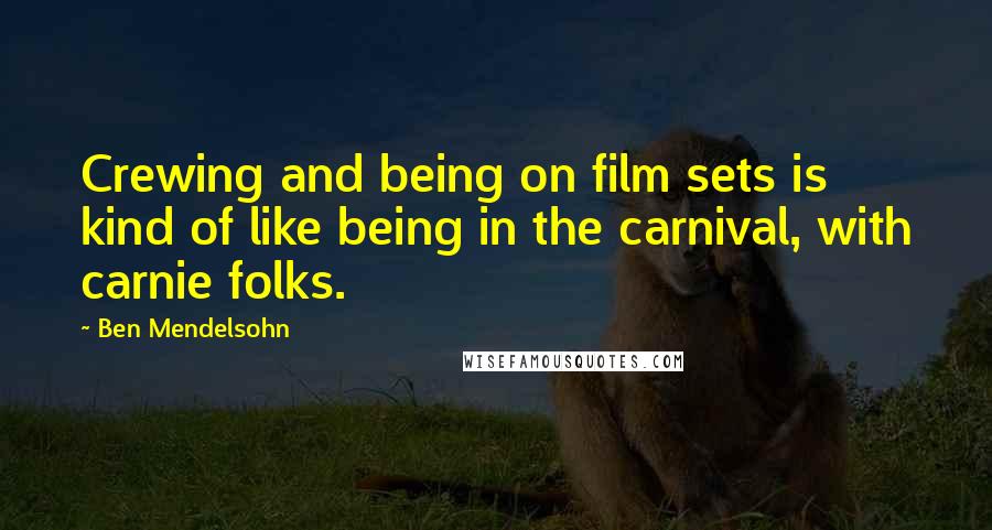 Ben Mendelsohn Quotes: Crewing and being on film sets is kind of like being in the carnival, with carnie folks.