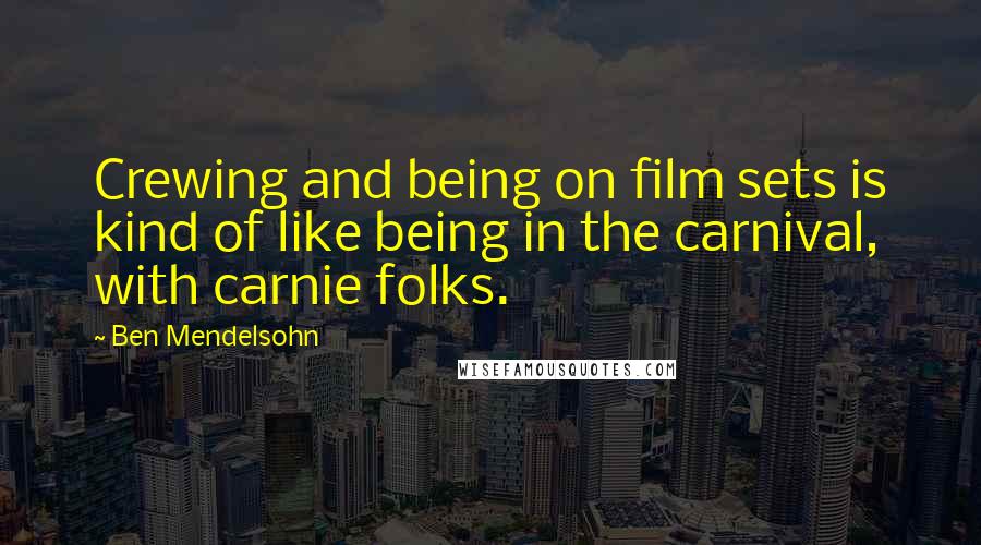 Ben Mendelsohn Quotes: Crewing and being on film sets is kind of like being in the carnival, with carnie folks.