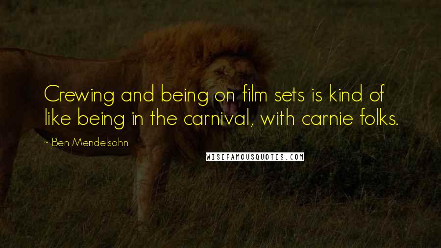 Ben Mendelsohn Quotes: Crewing and being on film sets is kind of like being in the carnival, with carnie folks.