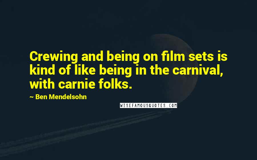 Ben Mendelsohn Quotes: Crewing and being on film sets is kind of like being in the carnival, with carnie folks.