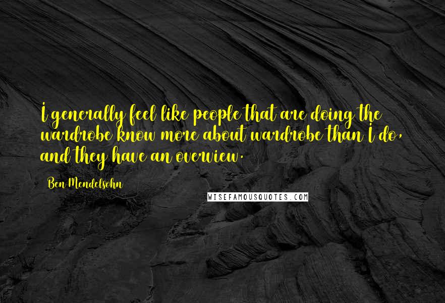 Ben Mendelsohn Quotes: I generally feel like people that are doing the wardrobe know more about wardrobe than I do, and they have an overview.