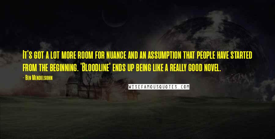 Ben Mendelsohn Quotes: It's got a lot more room for nuance and an assumption that people have started from the beginning. 'Bloodline' ends up being like a really good novel.