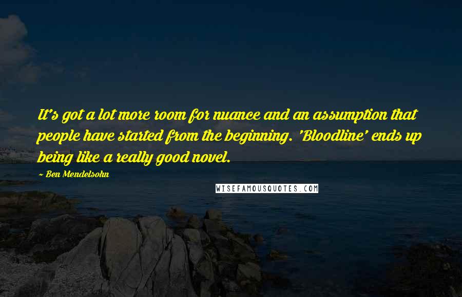 Ben Mendelsohn Quotes: It's got a lot more room for nuance and an assumption that people have started from the beginning. 'Bloodline' ends up being like a really good novel.