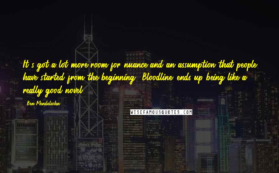 Ben Mendelsohn Quotes: It's got a lot more room for nuance and an assumption that people have started from the beginning. 'Bloodline' ends up being like a really good novel.