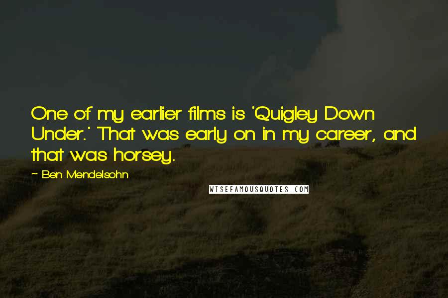 Ben Mendelsohn Quotes: One of my earlier films is 'Quigley Down Under.' That was early on in my career, and that was horsey.