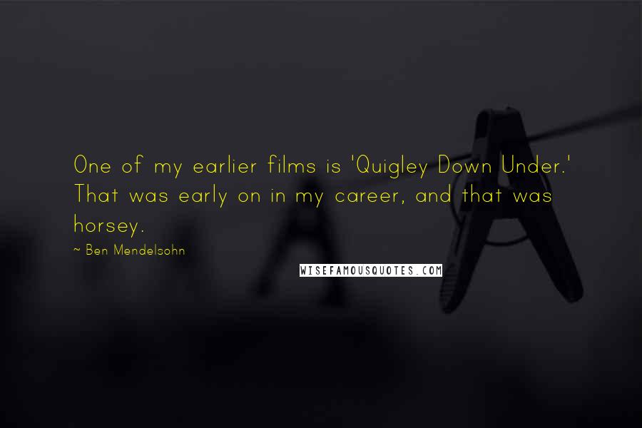 Ben Mendelsohn Quotes: One of my earlier films is 'Quigley Down Under.' That was early on in my career, and that was horsey.