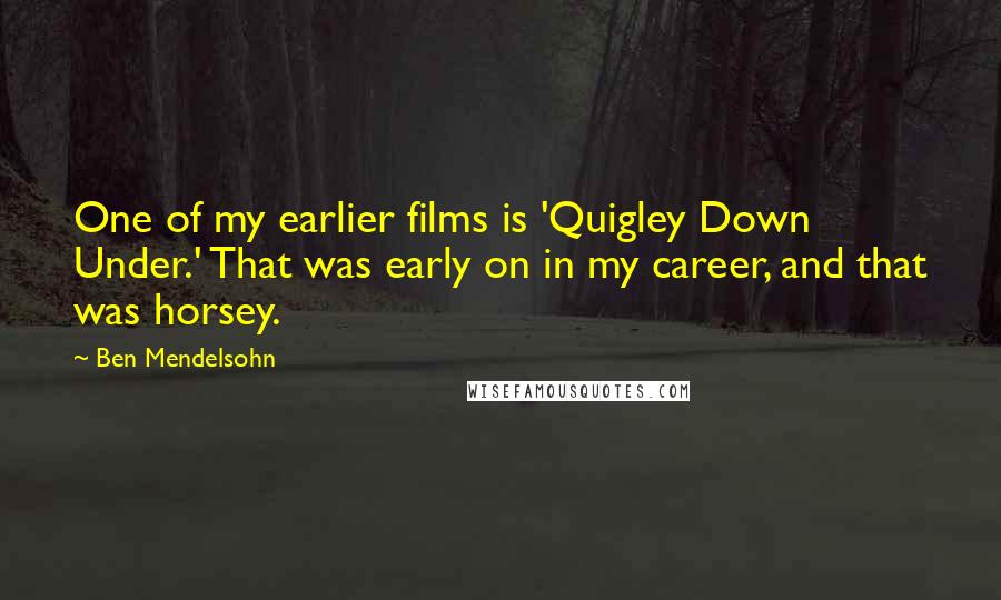 Ben Mendelsohn Quotes: One of my earlier films is 'Quigley Down Under.' That was early on in my career, and that was horsey.