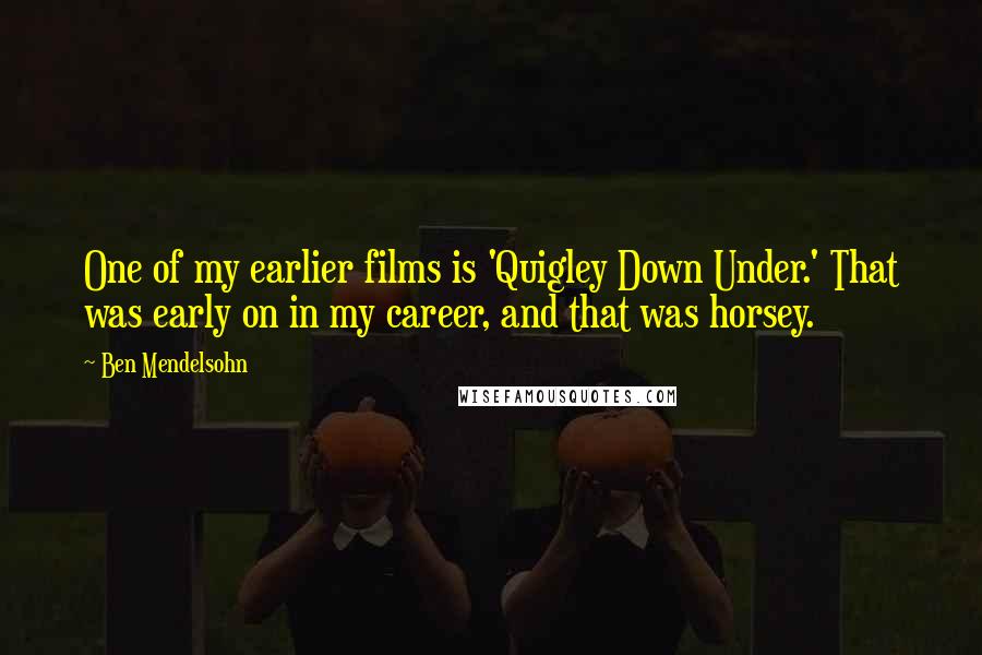 Ben Mendelsohn Quotes: One of my earlier films is 'Quigley Down Under.' That was early on in my career, and that was horsey.