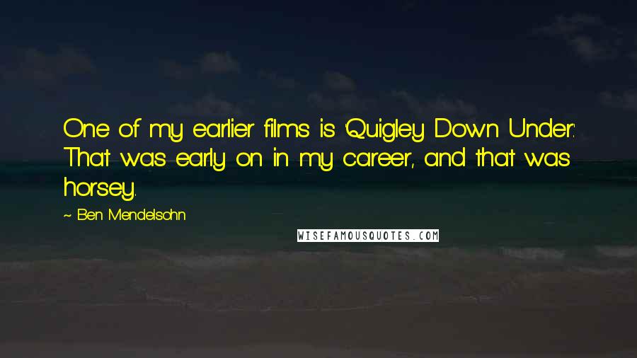 Ben Mendelsohn Quotes: One of my earlier films is 'Quigley Down Under.' That was early on in my career, and that was horsey.