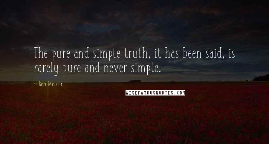 Ben Mercer Quotes: The pure and simple truth, it has been said, is rarely pure and never simple.