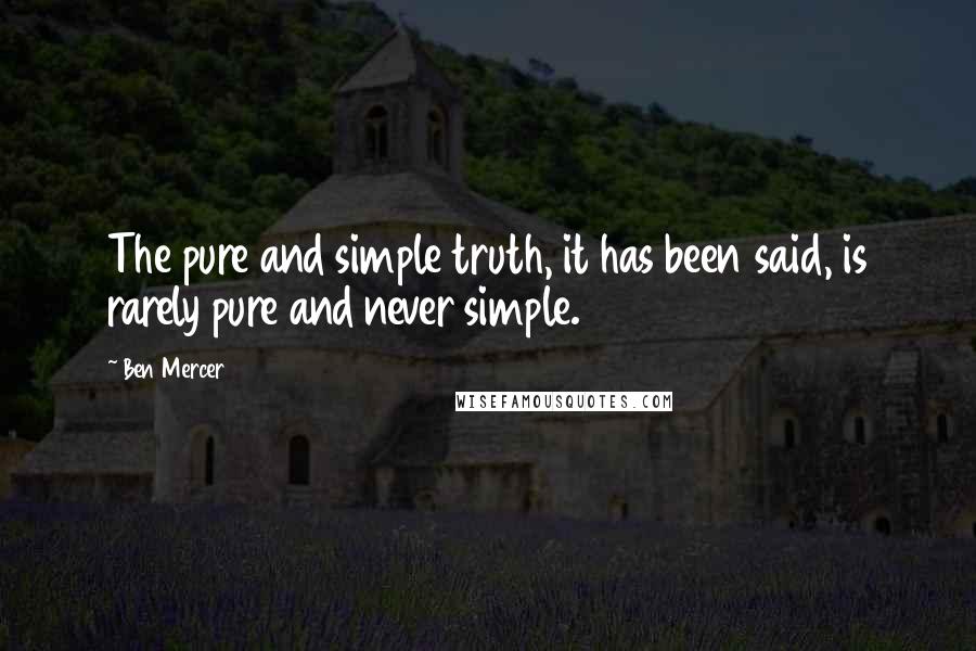 Ben Mercer Quotes: The pure and simple truth, it has been said, is rarely pure and never simple.