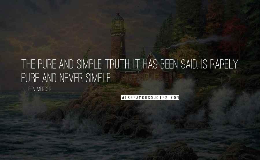 Ben Mercer Quotes: The pure and simple truth, it has been said, is rarely pure and never simple.