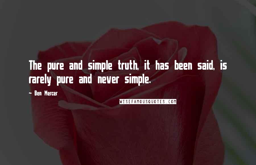 Ben Mercer Quotes: The pure and simple truth, it has been said, is rarely pure and never simple.