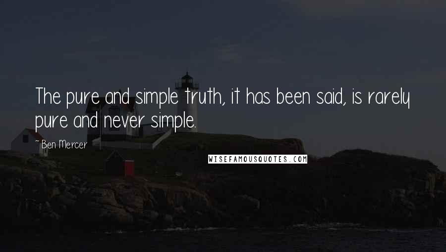 Ben Mercer Quotes: The pure and simple truth, it has been said, is rarely pure and never simple.