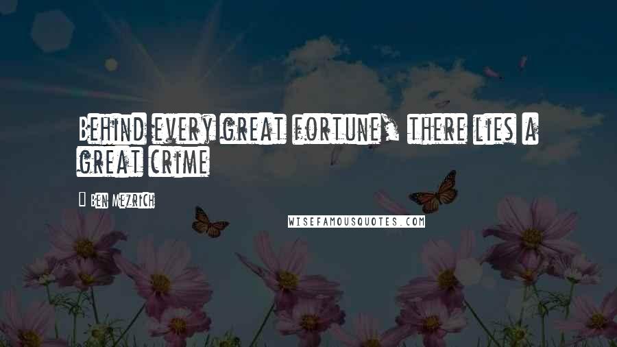 Ben Mezrich Quotes: Behind every great fortune, there lies a great crime