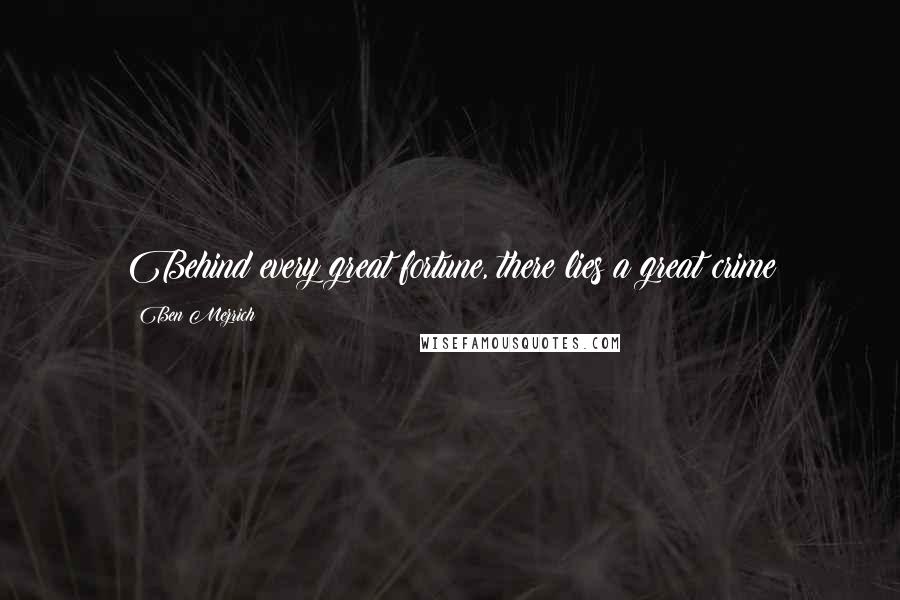 Ben Mezrich Quotes: Behind every great fortune, there lies a great crime