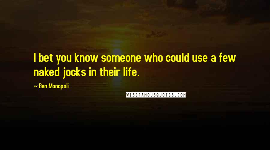 Ben Monopoli Quotes: I bet you know someone who could use a few naked jocks in their life.