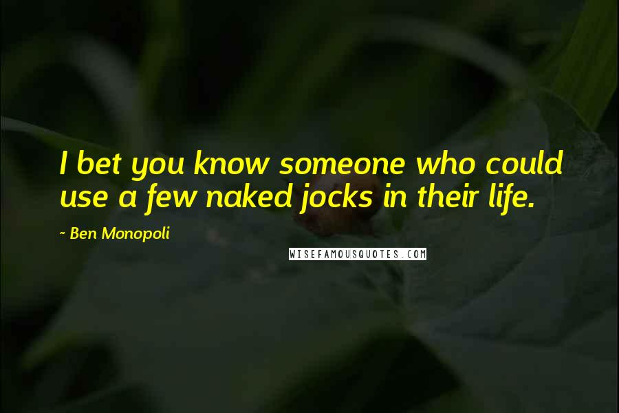 Ben Monopoli Quotes: I bet you know someone who could use a few naked jocks in their life.