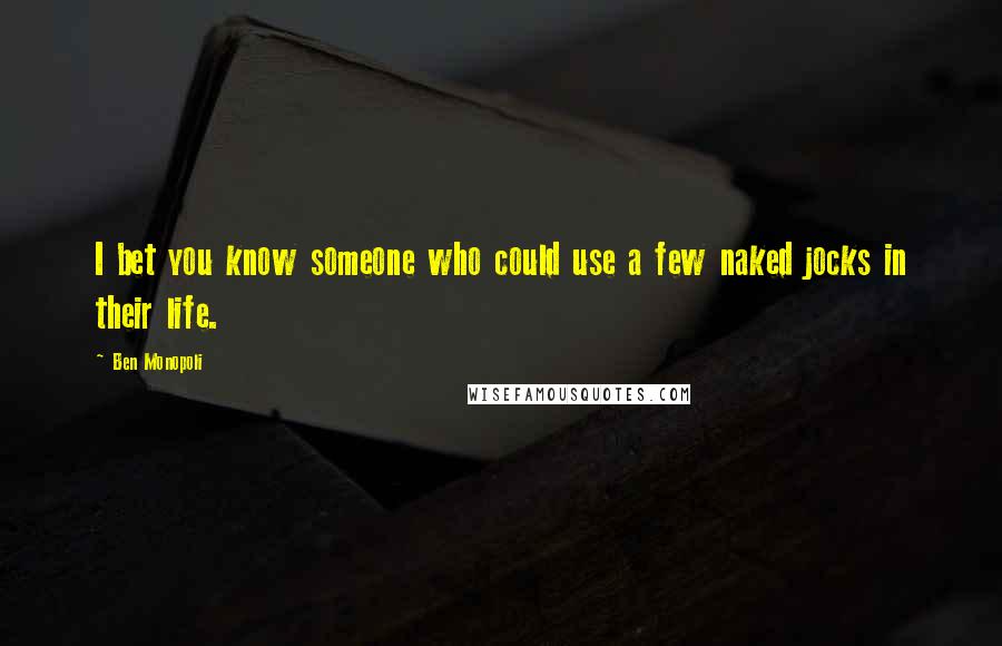 Ben Monopoli Quotes: I bet you know someone who could use a few naked jocks in their life.