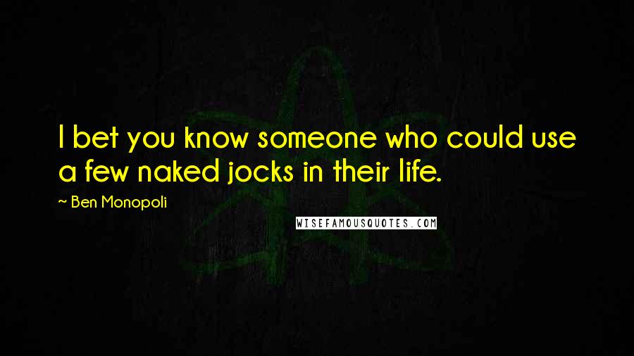 Ben Monopoli Quotes: I bet you know someone who could use a few naked jocks in their life.