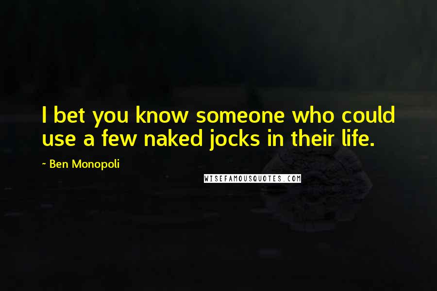 Ben Monopoli Quotes: I bet you know someone who could use a few naked jocks in their life.