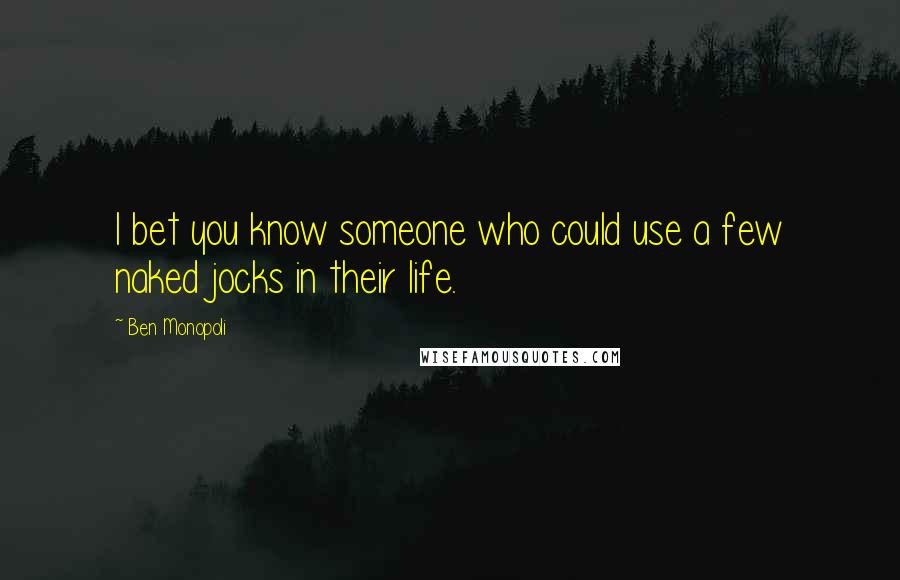 Ben Monopoli Quotes: I bet you know someone who could use a few naked jocks in their life.