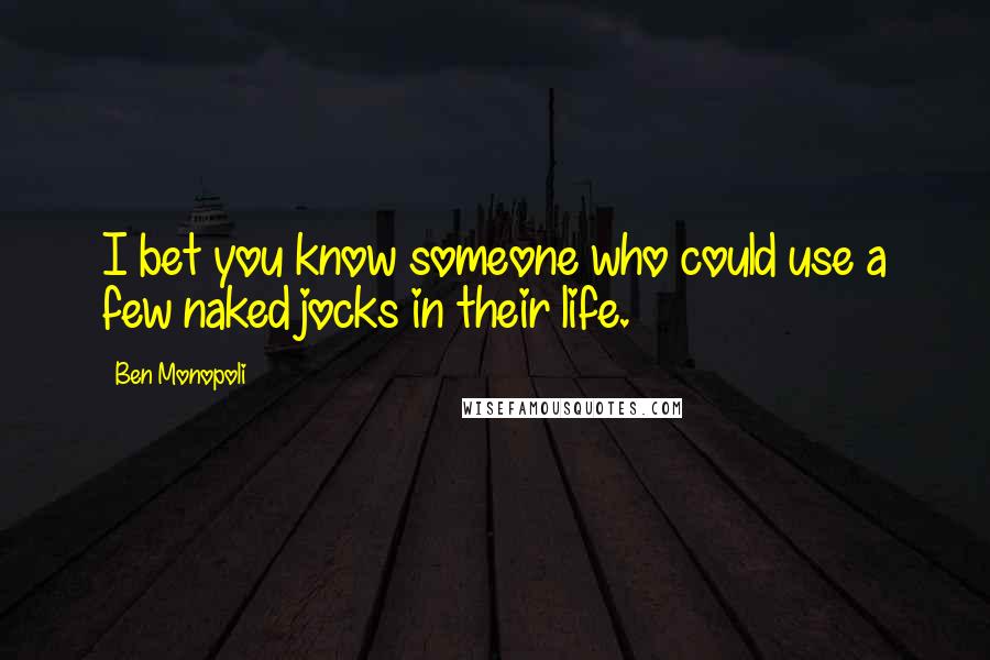 Ben Monopoli Quotes: I bet you know someone who could use a few naked jocks in their life.