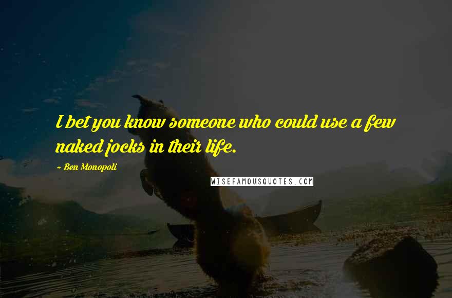 Ben Monopoli Quotes: I bet you know someone who could use a few naked jocks in their life.