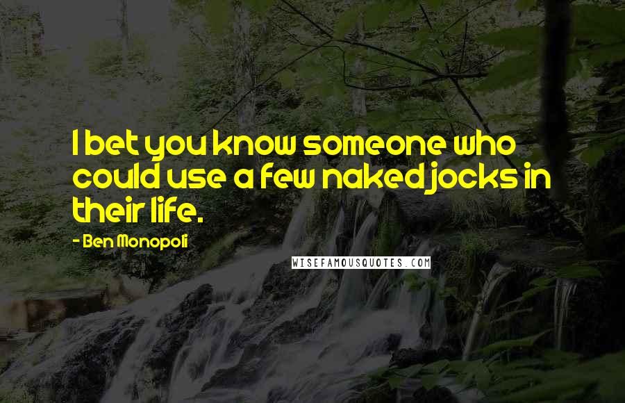 Ben Monopoli Quotes: I bet you know someone who could use a few naked jocks in their life.