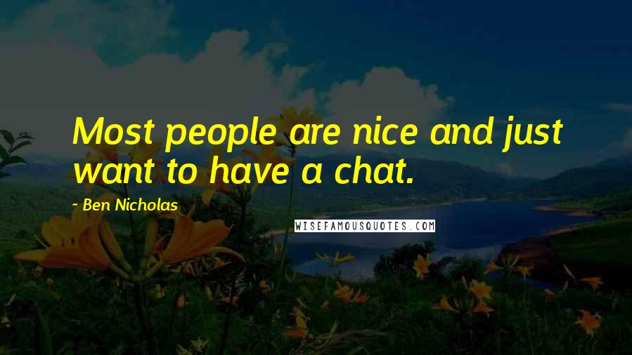 Ben Nicholas Quotes: Most people are nice and just want to have a chat.