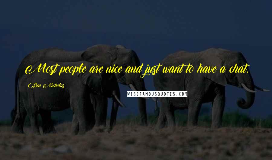 Ben Nicholas Quotes: Most people are nice and just want to have a chat.