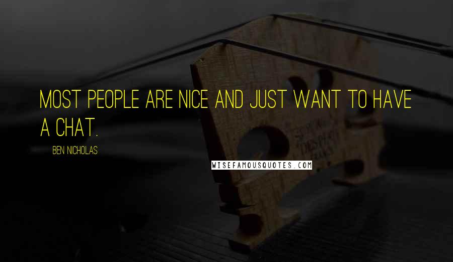 Ben Nicholas Quotes: Most people are nice and just want to have a chat.