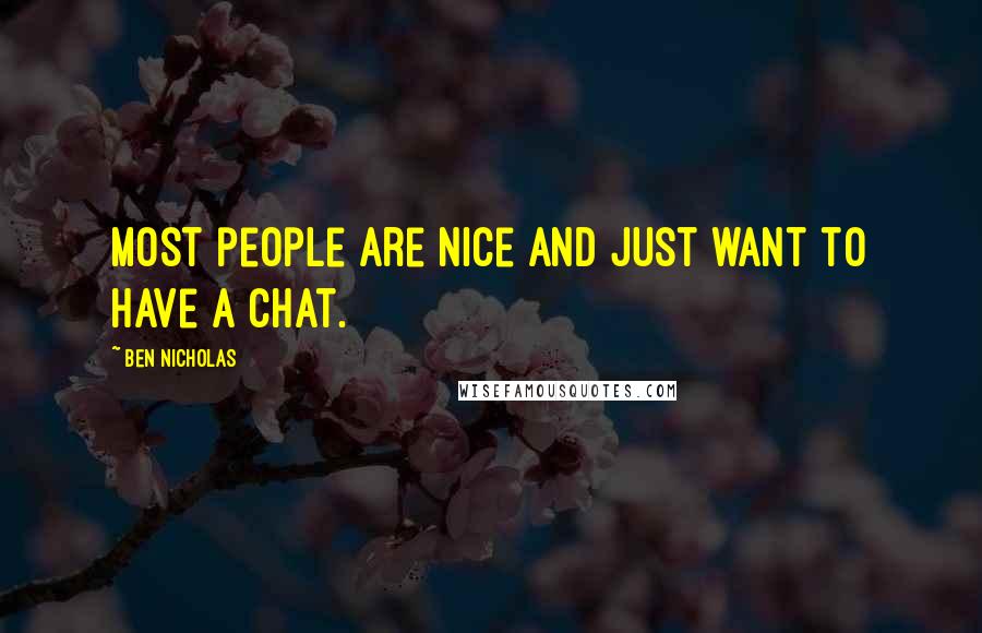 Ben Nicholas Quotes: Most people are nice and just want to have a chat.