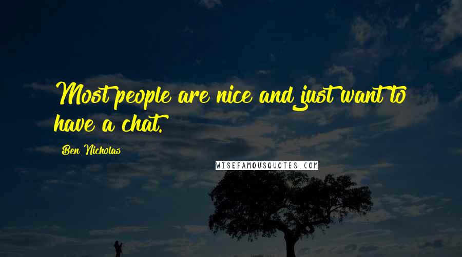 Ben Nicholas Quotes: Most people are nice and just want to have a chat.