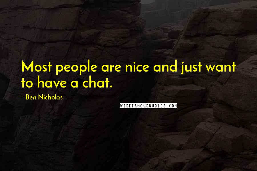 Ben Nicholas Quotes: Most people are nice and just want to have a chat.