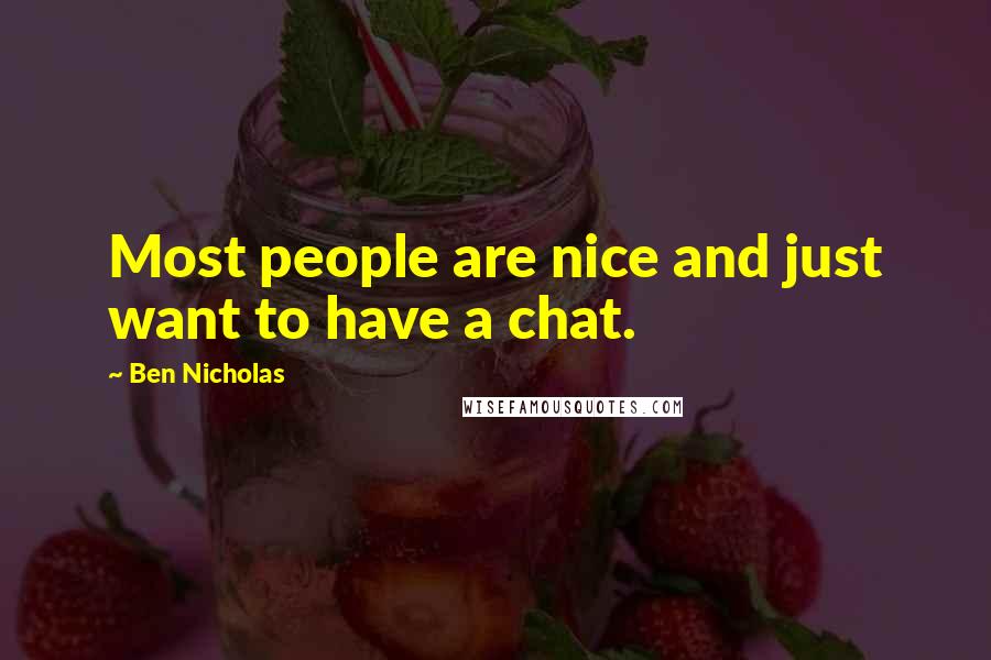 Ben Nicholas Quotes: Most people are nice and just want to have a chat.