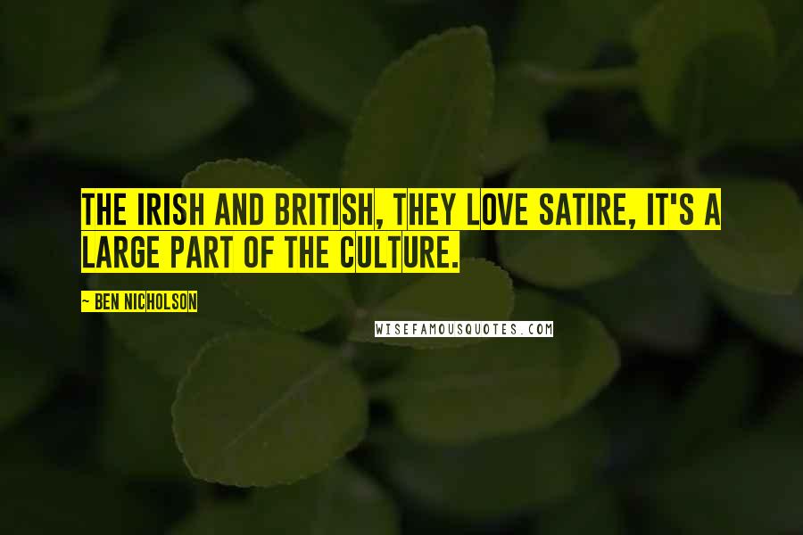 Ben Nicholson Quotes: The Irish and British, they love satire, it's a large part of the culture.