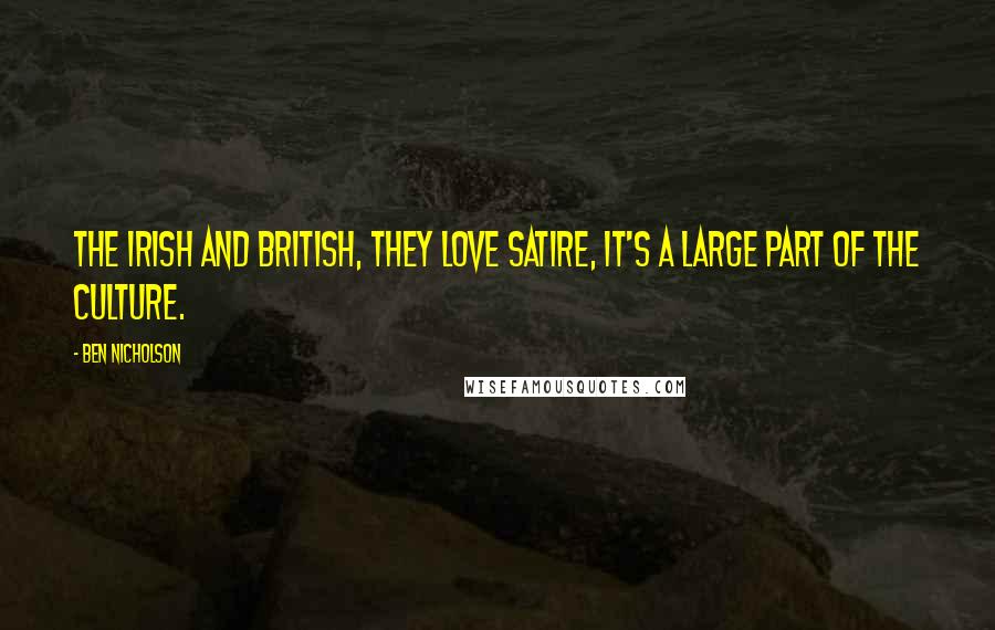 Ben Nicholson Quotes: The Irish and British, they love satire, it's a large part of the culture.