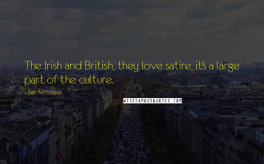 Ben Nicholson Quotes: The Irish and British, they love satire, it's a large part of the culture.