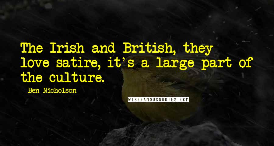 Ben Nicholson Quotes: The Irish and British, they love satire, it's a large part of the culture.