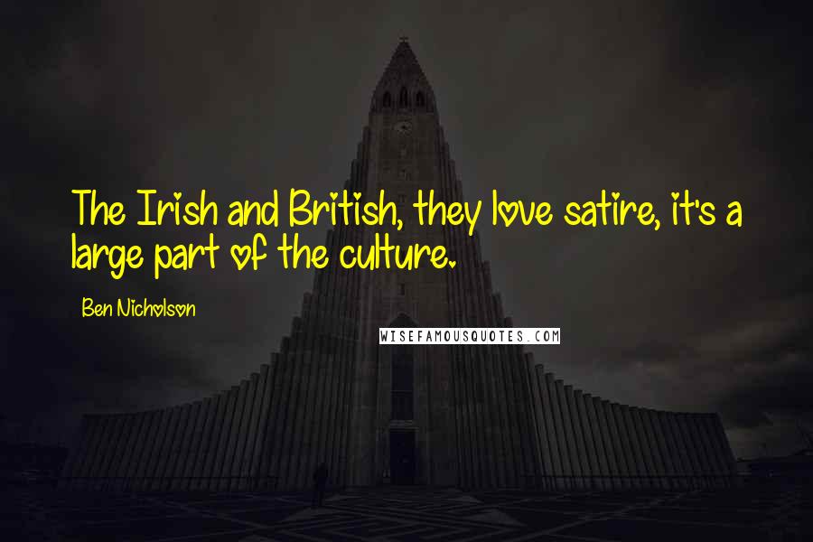 Ben Nicholson Quotes: The Irish and British, they love satire, it's a large part of the culture.