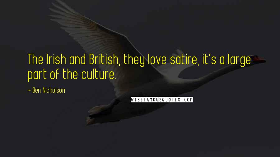 Ben Nicholson Quotes: The Irish and British, they love satire, it's a large part of the culture.