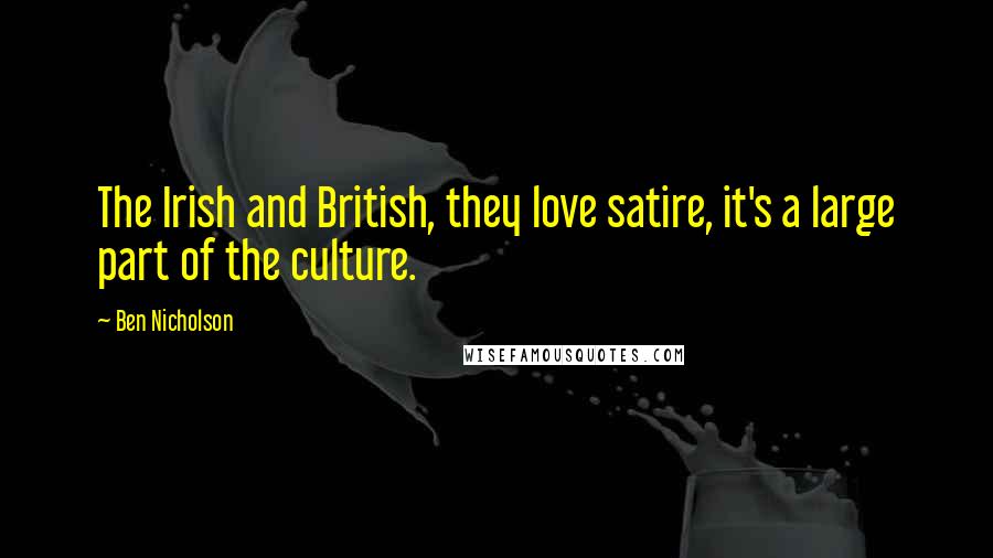 Ben Nicholson Quotes: The Irish and British, they love satire, it's a large part of the culture.