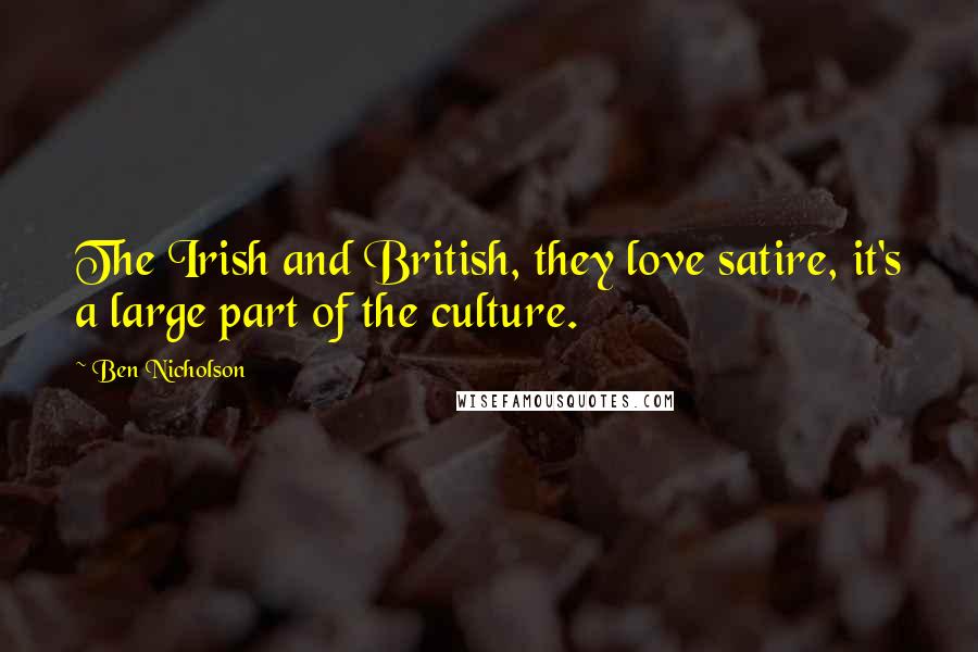 Ben Nicholson Quotes: The Irish and British, they love satire, it's a large part of the culture.