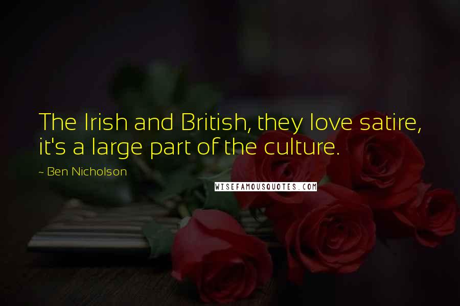 Ben Nicholson Quotes: The Irish and British, they love satire, it's a large part of the culture.